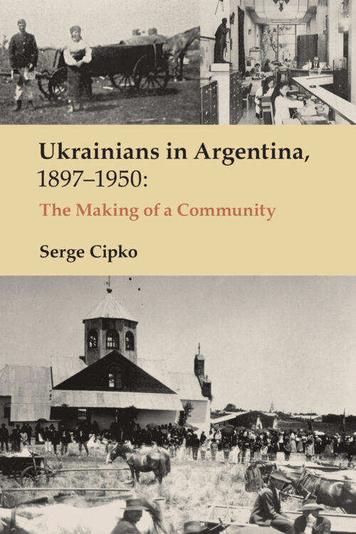 Cipko_Ukrainians_in_Argentina Ukrainians in Argentina, 1897-1950: