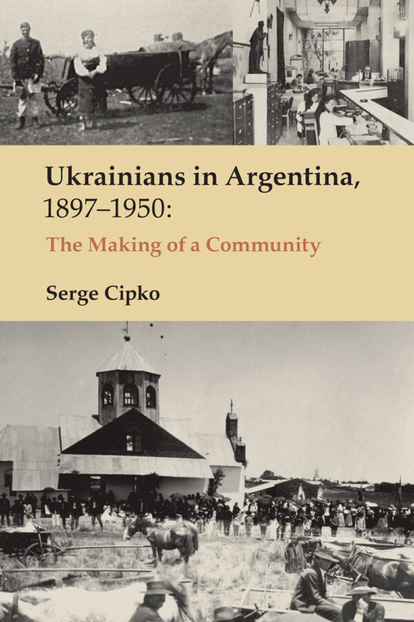 Cipko_Ukrainians_in_Argentina Ukrainians in Argentina, 1897-1950:
