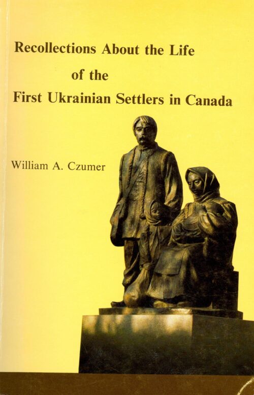 Czumer_Recollections_About_First_Ukrainian_Settlers_in_Canada Recollections about the Life of the First Ukrainian Settlers in Canada