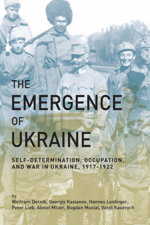 Dornik_Emergence_of_Ukraine The Emergence of Ukraine: Self-Determination, Occupation and War in Ukraine, 1917-1922