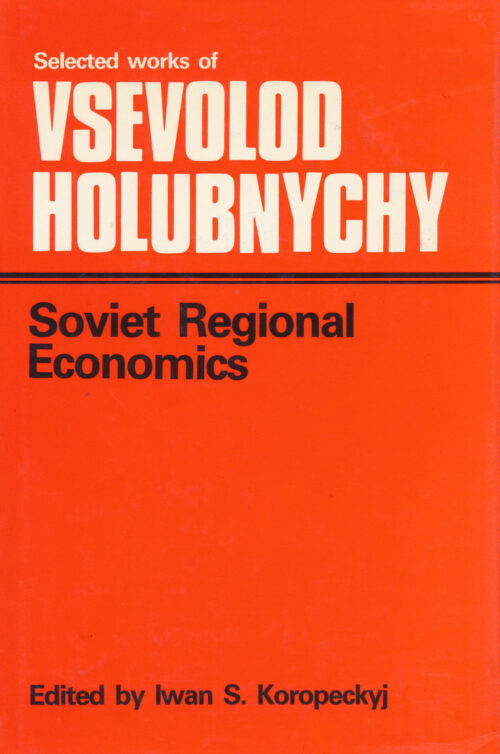 Holubnychy_Soviet_Regional_Economics Soviet Regional Economics: Selected Works of Vsevolod Holubnychy