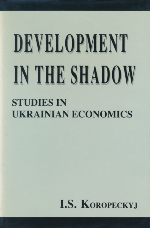 Koropeckyj_Development_in_the_Shadow Development in the Shadow: Studies in Ukrainian Economics