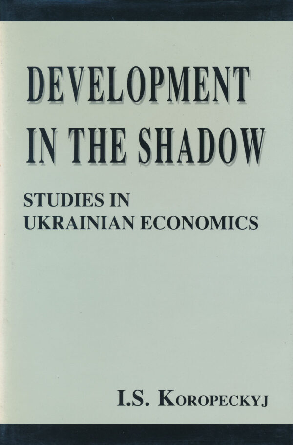 Koropeckyj_Development_in_the_Shadow Development in the Shadow: Studies in Ukrainian Economics