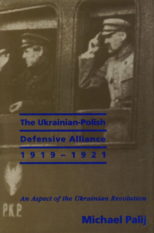 Palij_Ukrainian-Polish Defensive Alliance The Ukrainian-Polish Defensive Alliance, 1919–1921
