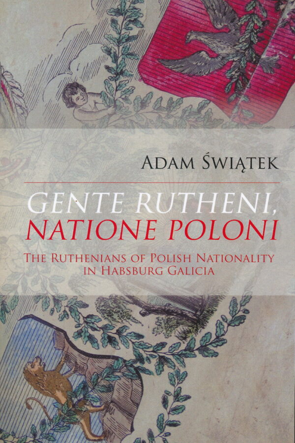 Gente Rutheni, Natione Poloni: The Ruthenians of Polish Nationality in Habsburg Galicia