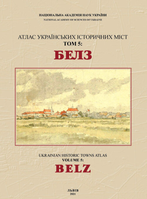 Belz atlas SM Belz: Ukrainian Historical Towns Atlas, Volume 5 / Белз: Атлас українських історичних міст, том 5